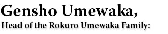 Gensho Umewaka, Head of the Rokuro Umewaka Family: