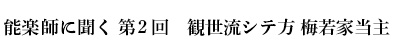 能楽師に聞く　第2回　観世流シテ方　梅若家当主