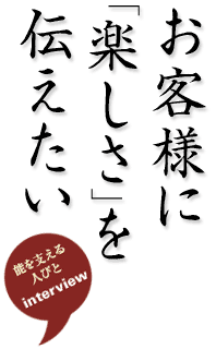 お客様に「楽しさ」を伝えたい